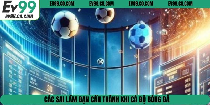 Các sai lầm bạn cần tránh khi cá độ bóng đá