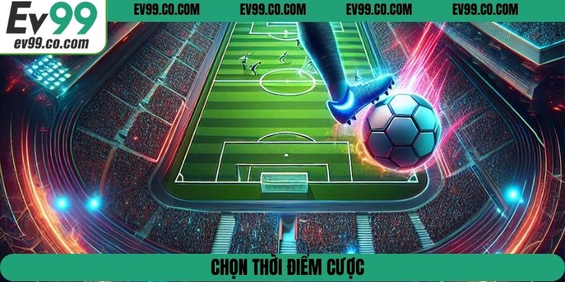 Chọn thời điểm cược