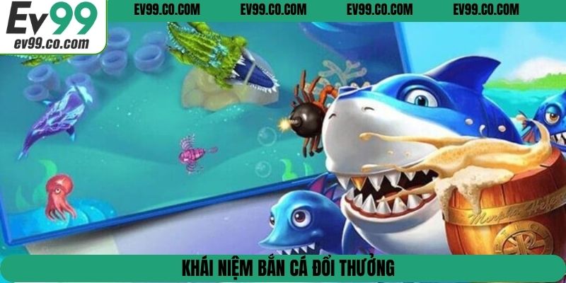 Khái niệm bắn cá đổi thưởng